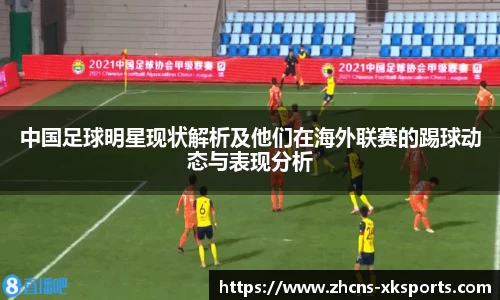中国足球明星现状解析及他们在海外联赛的踢球动态与表现分析